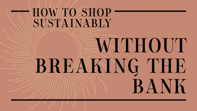 How To Shop Sustainably Without Breaking the Bank