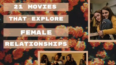 21 MOVIES THAT EXPLORE AND CELEBRATE FEMALE RELATIONSHIPS